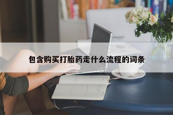 流产药在线购买微信包含购买打胎药走什么流程的词条