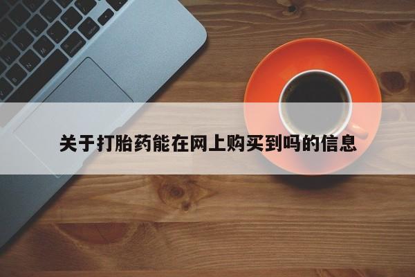 流产药在线购买微信关于打胎药能在网上购买到吗的信息