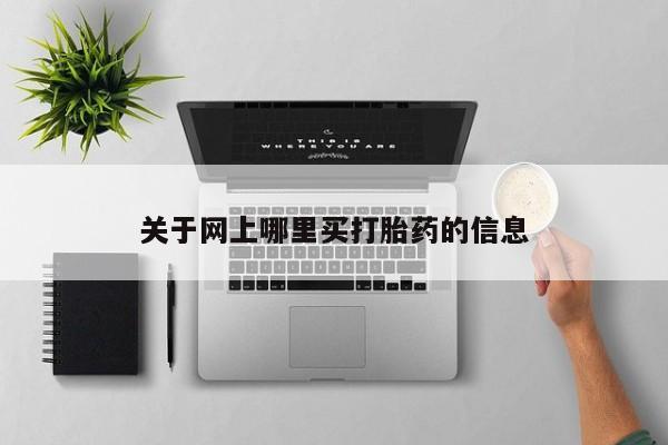 流产药在线购买微信关于网上哪里买打胎药的信息