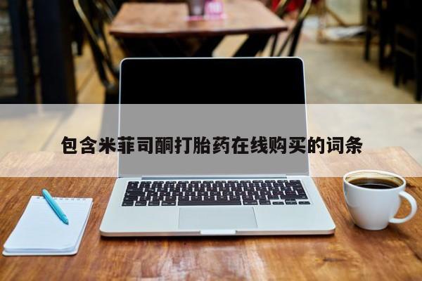 流产药在线购买微信包含米菲司酮打胎药在线购买的词条