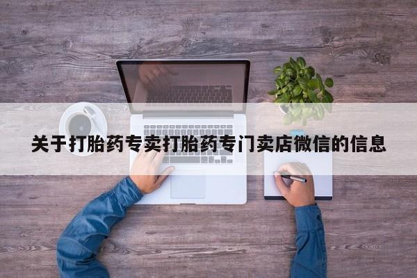 流产药在线购买微信关于打胎药专卖打胎药专门卖店微信的信息